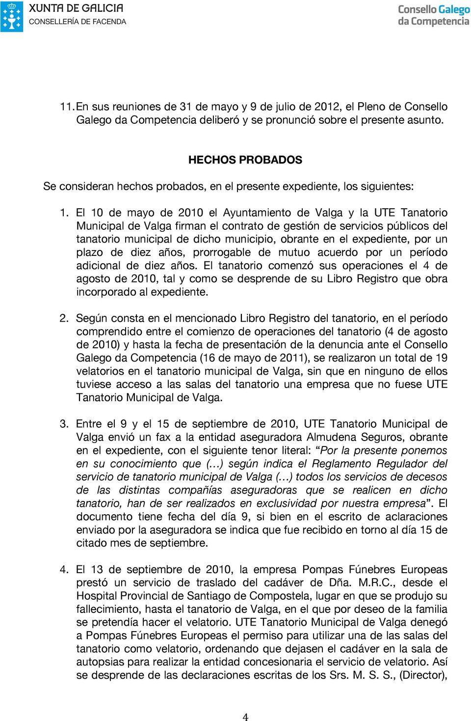 El 10 de mayo de 2010 el Ayuntamiento de Valga y la UTE Tanatorio Municipal de Valga firman el contrato de gestión de servicios públicos del tanatorio municipal de dicho municipio, obrante en el