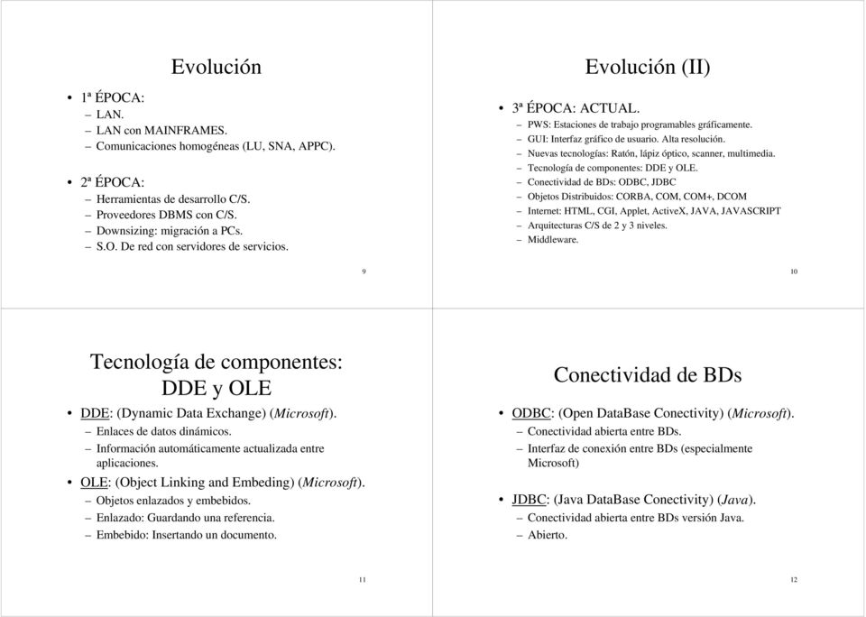 Tecnología de componentes: DDE y OLE. onectividad de BDs: ODB, JDB Objetos Distribuidos: ORBA, OM, OM+, DOM Internet: HTML, GI, Applet, ActiveX, JAVA, JAVASRIPT Arquitecturas /S de 2 y 3 niveles.