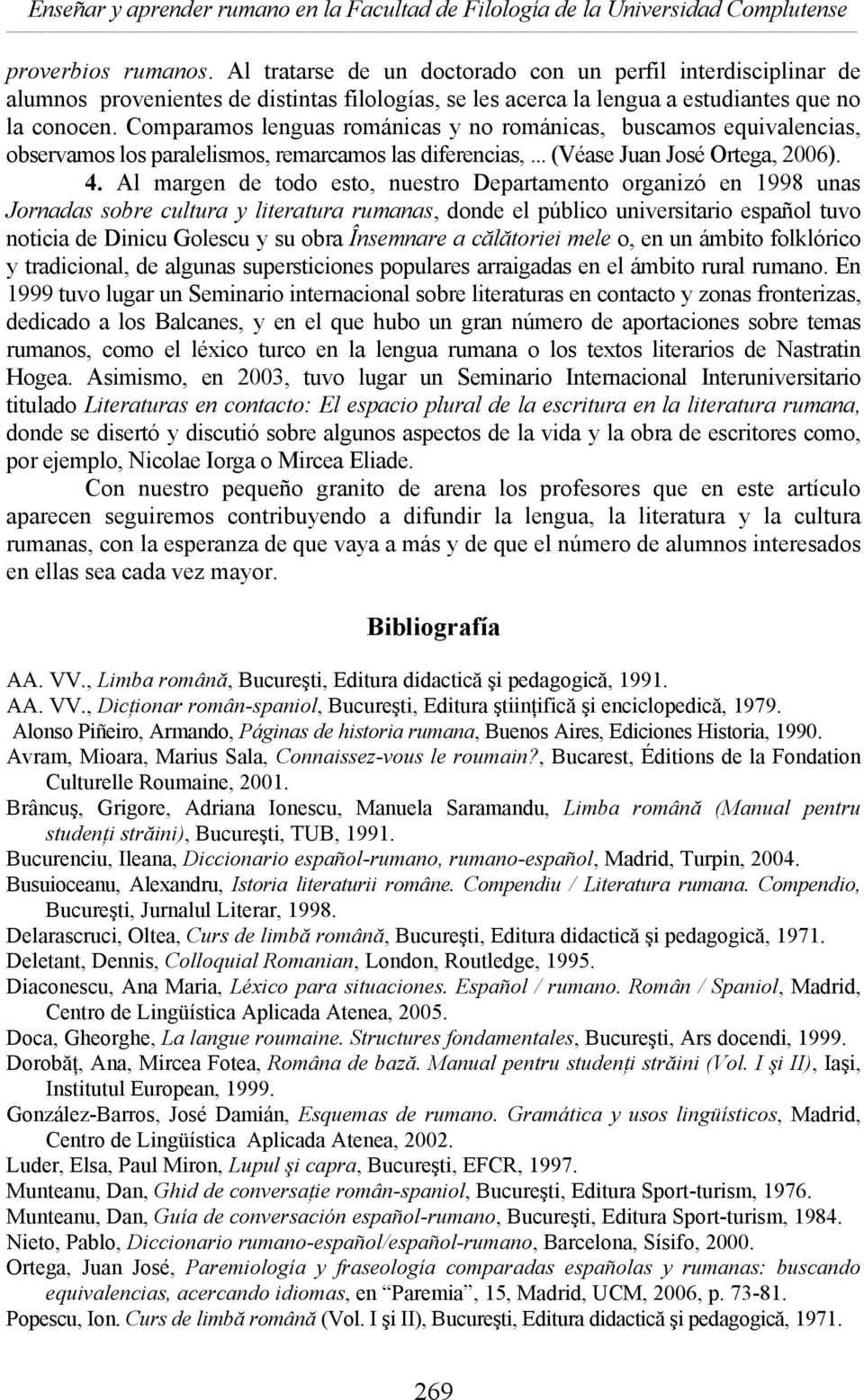 Comparamos lenguas románicas y no románicas, buscamos equivalencias, observamos los paralelismos, remarcamos las diferencias,... (Véase Juan José Ortega, 2006). 4.