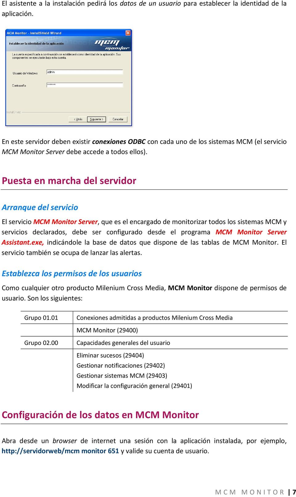 Puesta en marcha del servidor Arranque del servicio El servicio MCM Monitor Server, que es el encargado de monitorizar todos los sistemas MCM y servicios declarados, debe ser configurado desde el