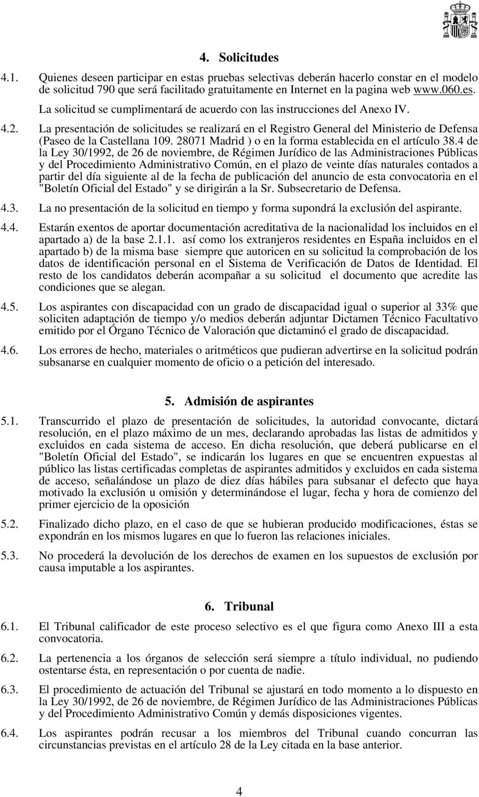 La presentación de solicitudes se realizará en el Registro General del Ministerio de Defensa (Paseo de la Castellana 109. 28071 Madrid ) o en la forma establecida en el artículo 38.