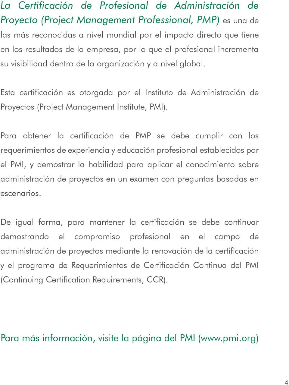 Esta certificación es otorgada por el Instituto de Administración de Proyectos (Project Management Institute, PMI).