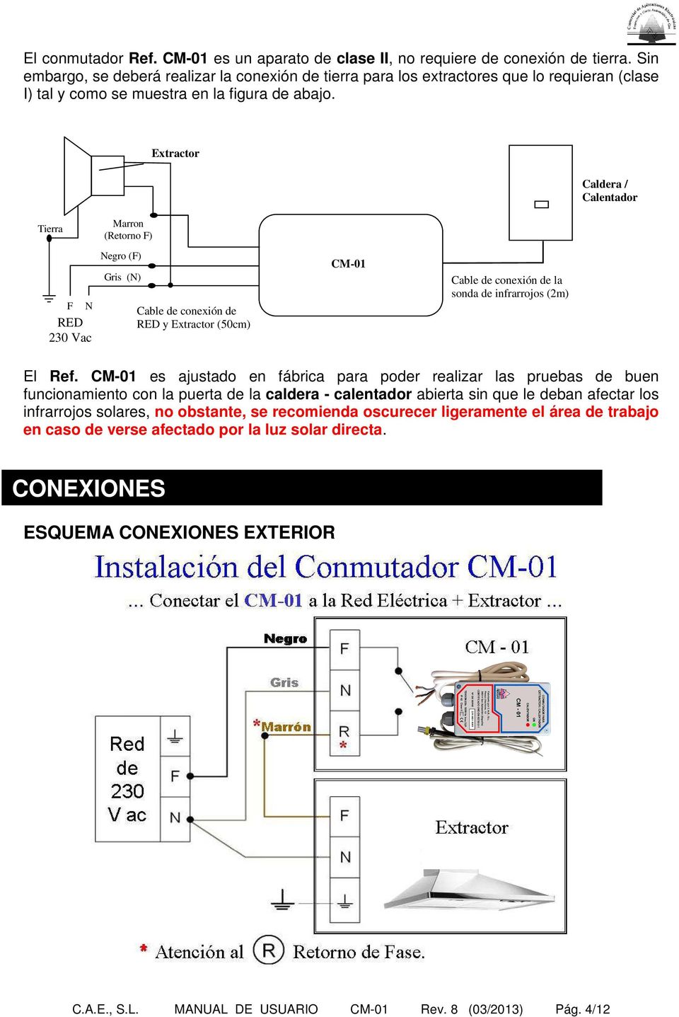 Extractor Caldera / Calentador Tierra Marron (Retorno F) F N RED 230 Vac Negro (F) Gris (N) Cable de conexión de RED y Extractor (50cm) CM-01 Cable de conexión de la sonda de infrarrojos (2m) El Ref.