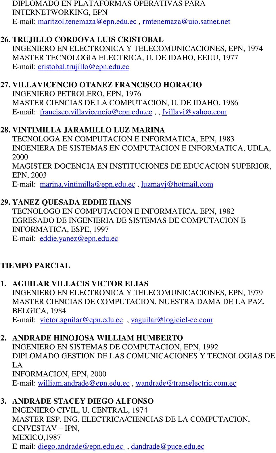 VILLAVICENCIO OTANEZ FRANCISCO HORACIO INGENIERO PETROLERO, EPN, 1976 MASTER CIENCIAS DE LA COMPUTACION, U. DE IDAHO, 1986 E-mail: francisco.villavicencio@epn.edu.ec,, fvillavi@yahoo.com 28.