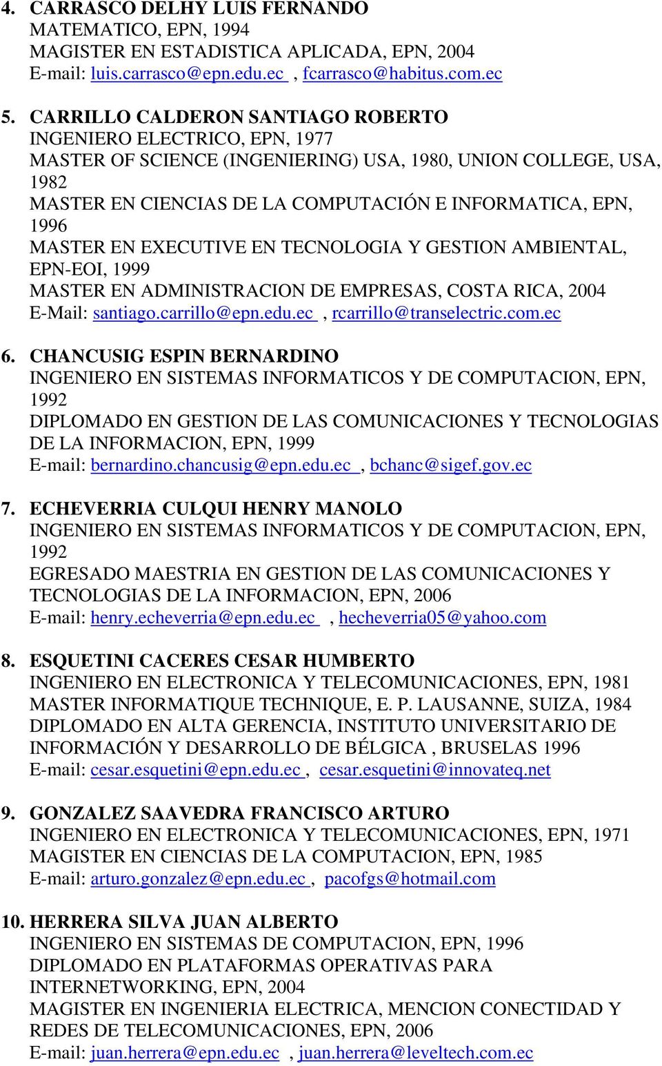 MASTER EN EXECUTIVE EN TECNOLOGIA Y GESTION AMBIENTAL, EPN-EOI, 1999 MASTER EN ADMINISTRACION DE EMPRESAS, COSTA RICA, 2004 E-Mail: santiago.carrillo@epn.edu.ec, rcarrillo@transelectric.com.ec 6.