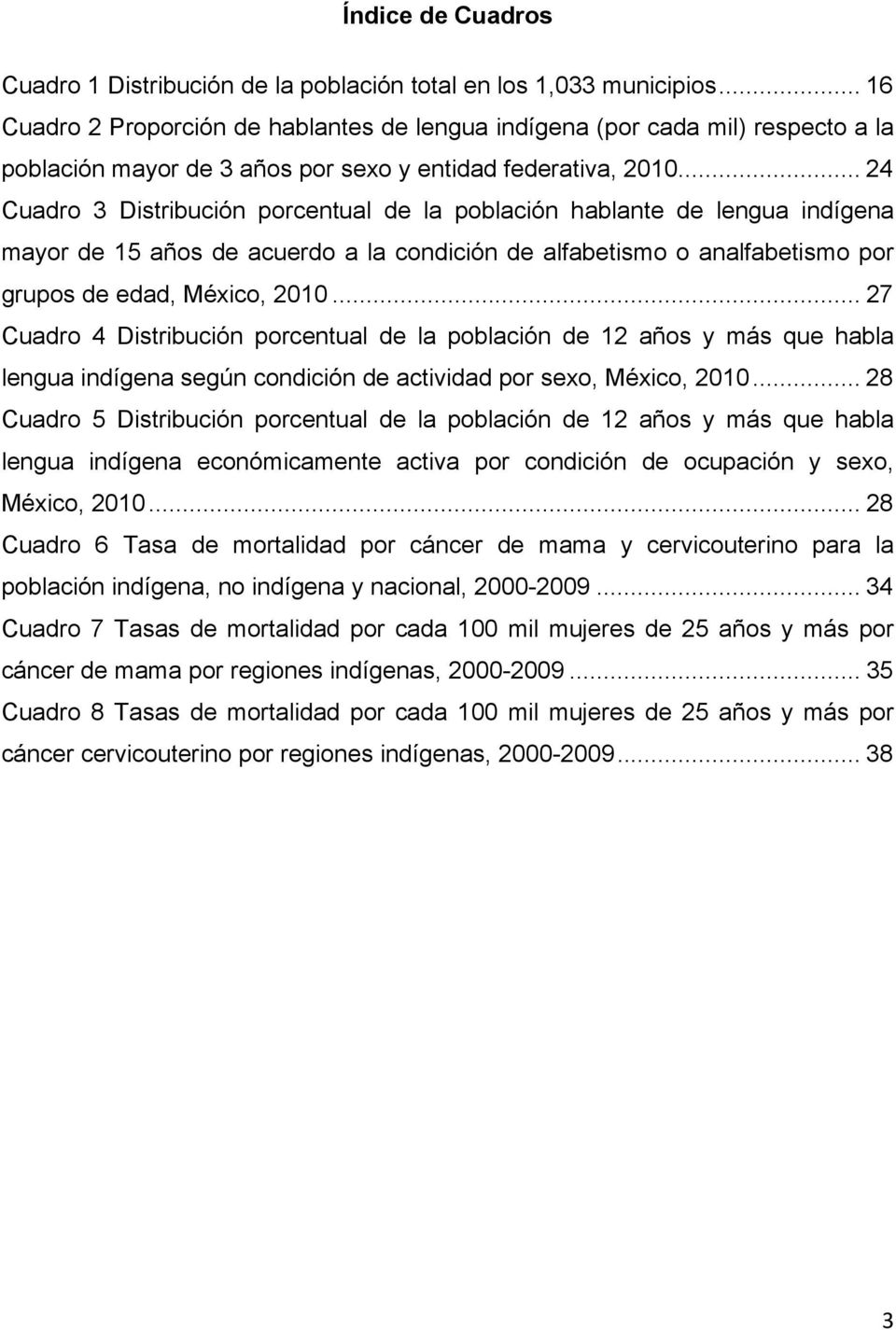 .. 24 Cuadro 3 Distribución porcentual de la población hablante de lengua indígena mayor de 15 años de acuerdo a la condición de alfabetismo o analfabetismo por grupos de edad, México, 2010.
