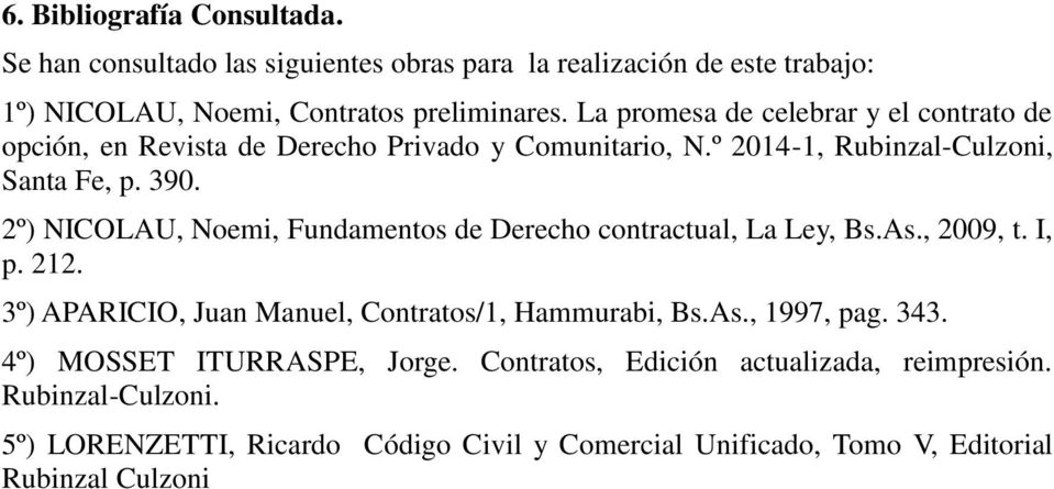 2º) NICOLAU, Noemi, Fundamentos de Derecho contractual, La Ley, Bs.As., 2009, t. I, p. 212. 3º) APARICIO, Juan Manuel, Contratos/1, Hammurabi, Bs.As., 1997, pag.