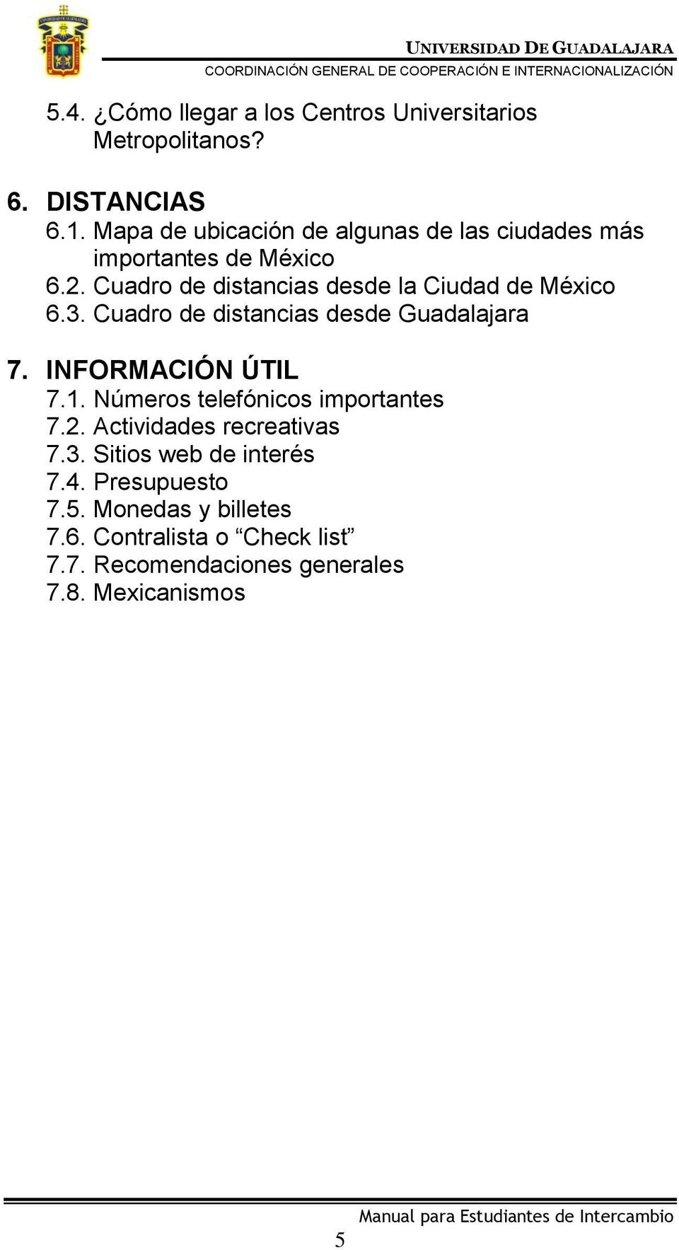 Cuadro de distancias desde la Ciudad de México 6.3. Cuadro de distancias desde Guadalajara 7. INFORMACIÓN ÚTIL 7.1.