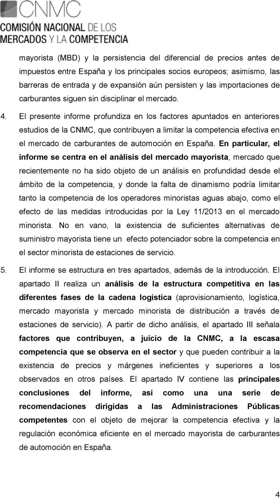 El presente informe profundiza en los factores apuntados en anteriores estudios de la CNMC, que contribuyen a limitar la competencia efectiva en el mercado de carburantes de automoción en España.