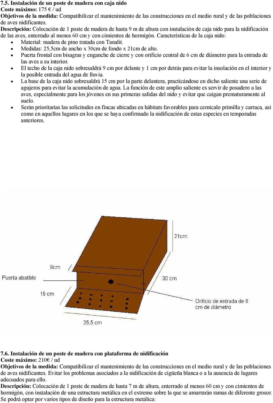 Características de la caja nido: Material: madera de pino tratada con Tanalit. Medidas: 25,5cm de ancho x 30cm de fondo x 21cm de alto.