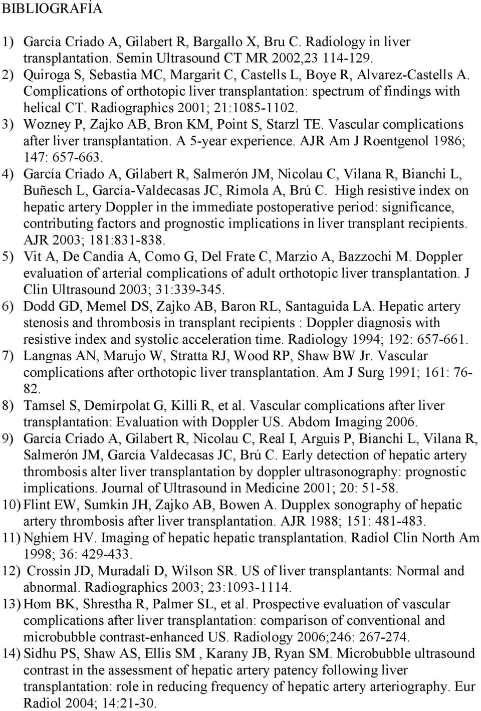 Radiographics 2001; 21:1085-1102. 3) Wozney P, Zajko AB, Bron KM, Point S, Starzl TE. Vascular complications after liver transplantation. A 5-year experience. AJR Am J Roentgenol 1986; 147: 657-663.