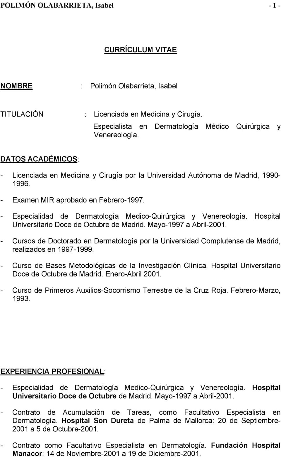 - Especialidad de Dermatología Medico-Quirúrgica y Venereología. Hospital Universitario Doce de Octubre de Madrid. Mayo-1997 a Abril-2001.