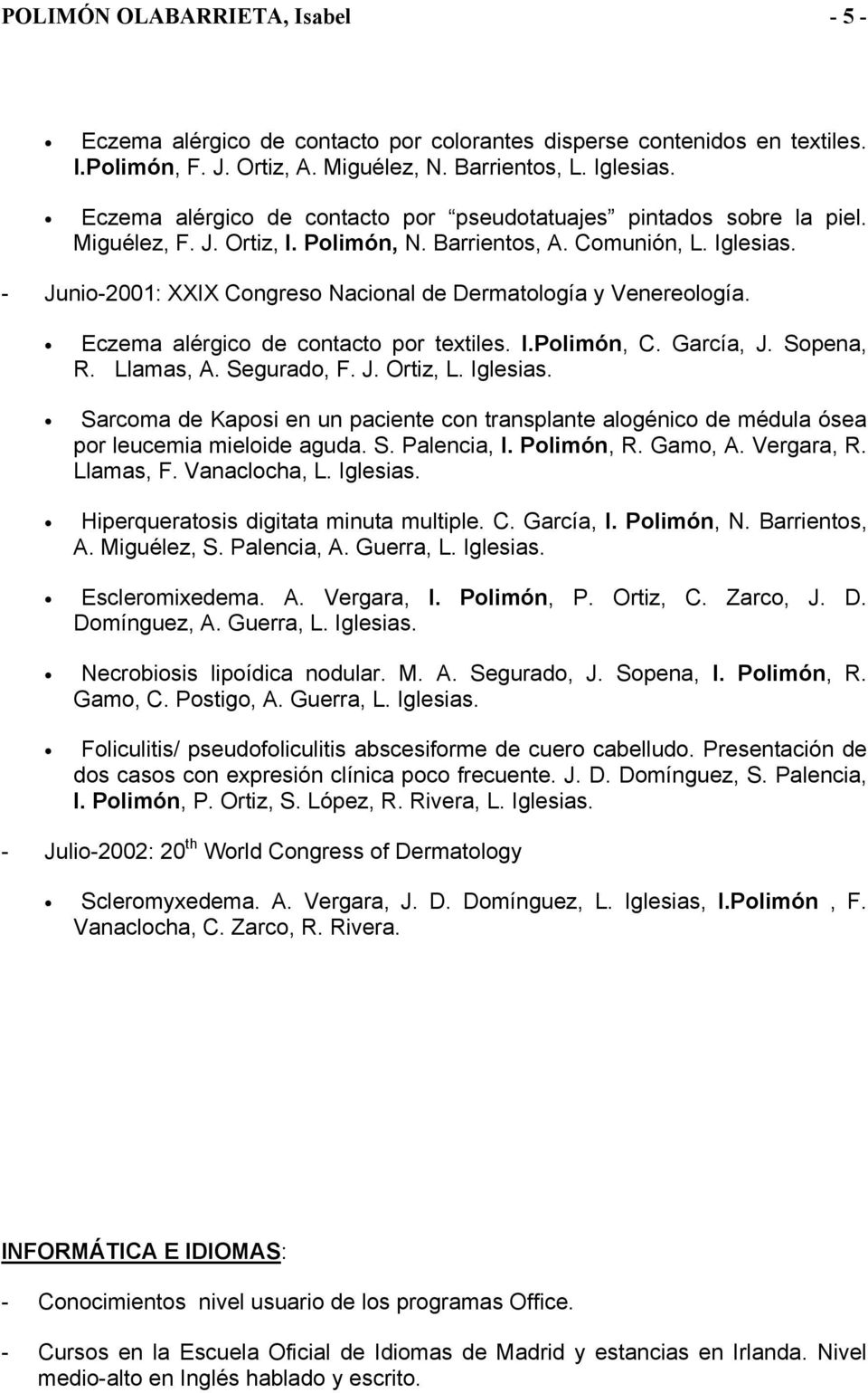 - Junio-2001: XXIX Congreso Nacional de Dermatología y Venereología. Eczema alérgico de contacto por textiles. I.Polimón, C. García, J. Sopena, R. Llamas, A. Segurado, F. J. Ortiz, L. Iglesias.