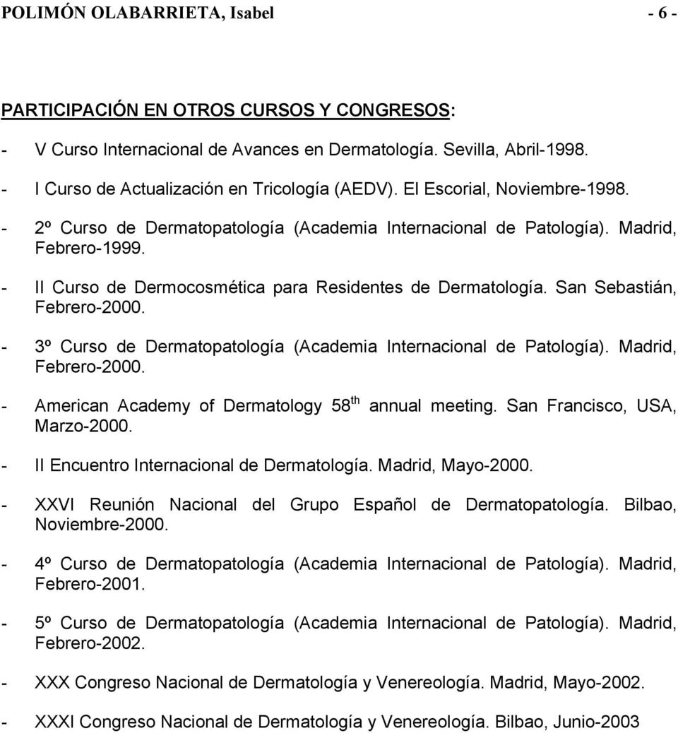 San Sebastián, Febrero-2000. - 3º Curso de Dermatopatología (Academia Internacional de Patología). Madrid, Febrero-2000. - American Academy of Dermatology 58 th annual meeting.