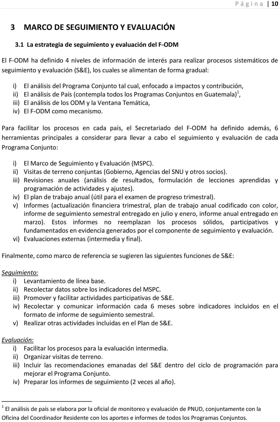 alimentan de forma gradual: i) El análisis del Programa Conjunto tal cual, enfocado a impactos y contribución, ii) El análisis de País (contempla todos los Programas Conjuntos en Guatemala) 1, iii)
