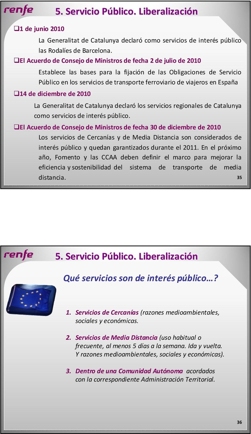 España 14 de diciembre de 2010 La Generalitat de Catalunya declaró los servicios regionales de Catalunya como servicios de interés público.