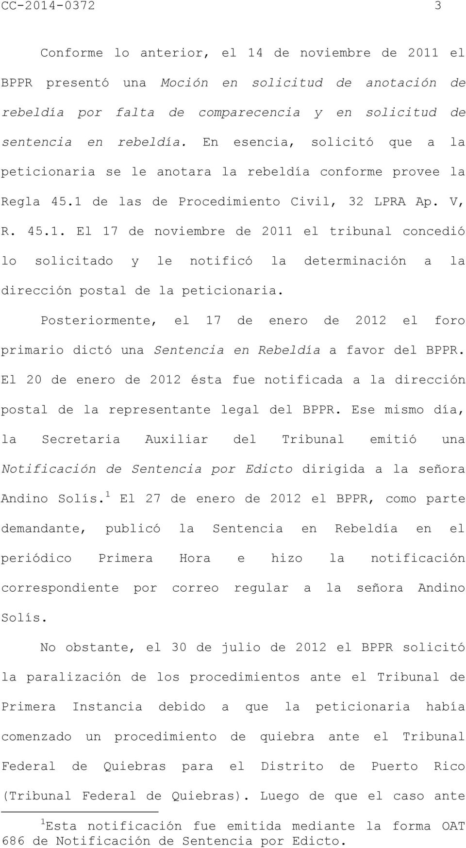 de las de Procedimiento Civil, 32 LPRA Ap. V, R. 45.1. El 17 de noviembre de 2011 el tribunal concedió lo solicitado y le notificó la determinación a la dirección postal de la peticionaria.