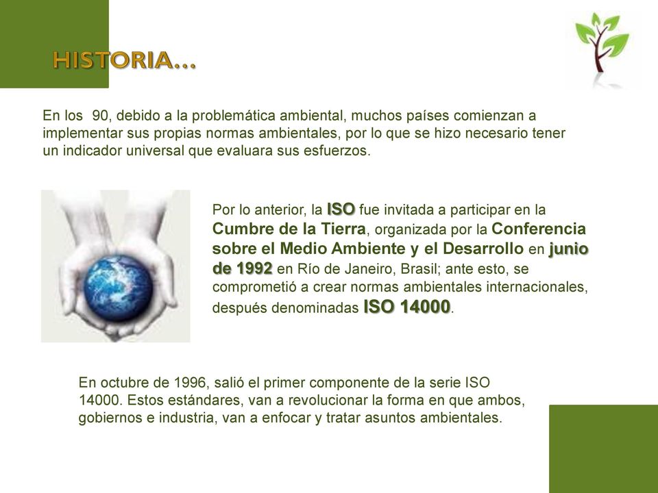 Por lo anterior, la ISO fue invitada a participar en la Cumbre de la Tierra, organizada por la Conferencia sobre el Medio Ambiente y el Desarrollo en junio de 1992 en Río