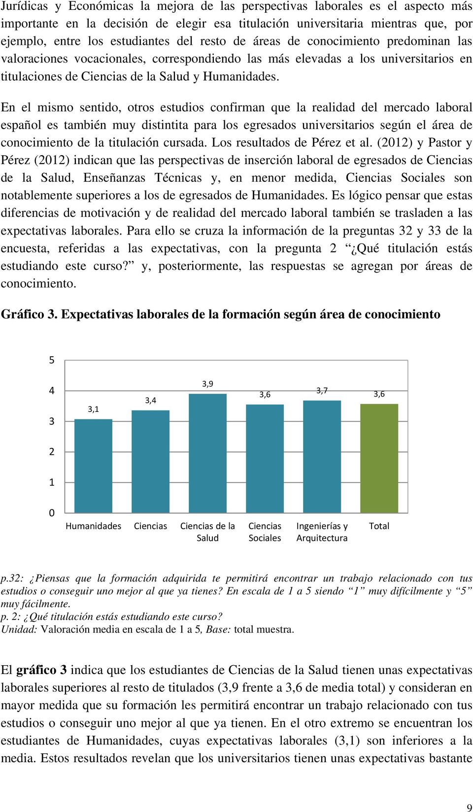 En el mismo sentido, otros estudios confirman que la realidad del mercado laboral español es también muy distintita para los egresados universitarios según el área de conocimiento de la titulación