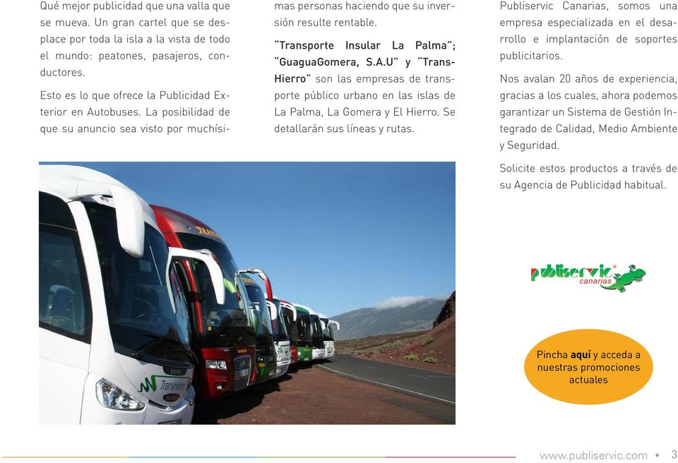 Transporte Insular La Palma ; GuaguaGomera, S.A.U y Trans- Hierro son las empresas de transporte público urbano en las islas de La Palma, La Gomera y El Hierro. Se detallarán sus líneas y rutas.