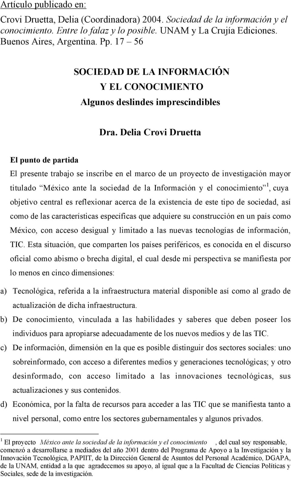 Delia Crovi Druetta El punto de partida El presente trabajo se inscribe en el marco de un proyecto de investigación mayor titulado México ante la sociedad de la Información y el conocimiento 1, cuya