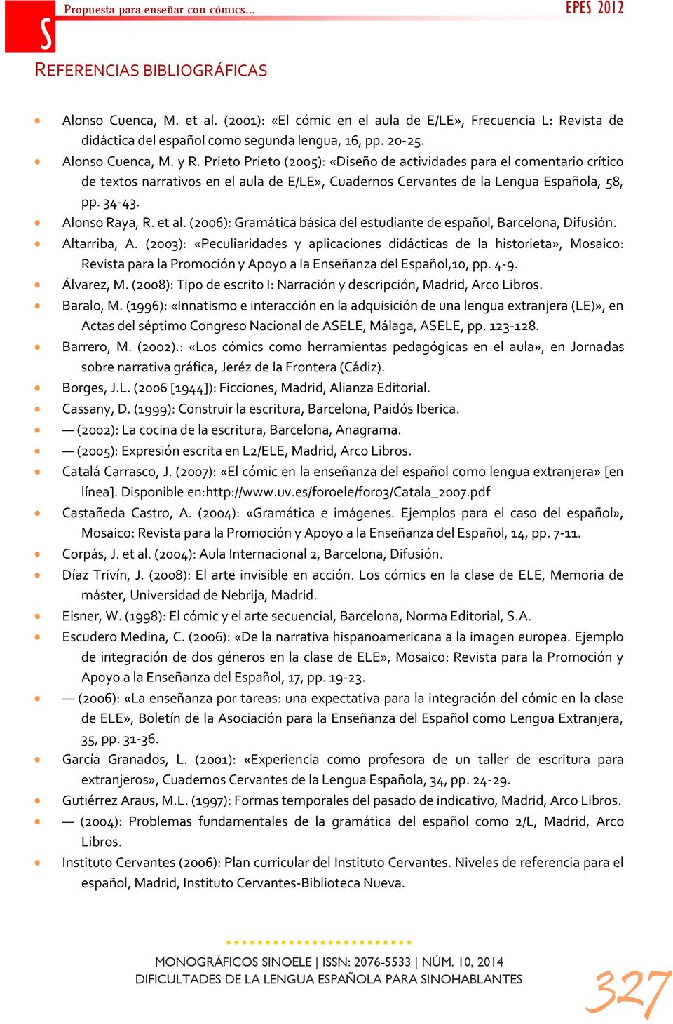 (2006): Gramática básica del estudiante de español, Barcelona, Difusión. Altarriba, A.
