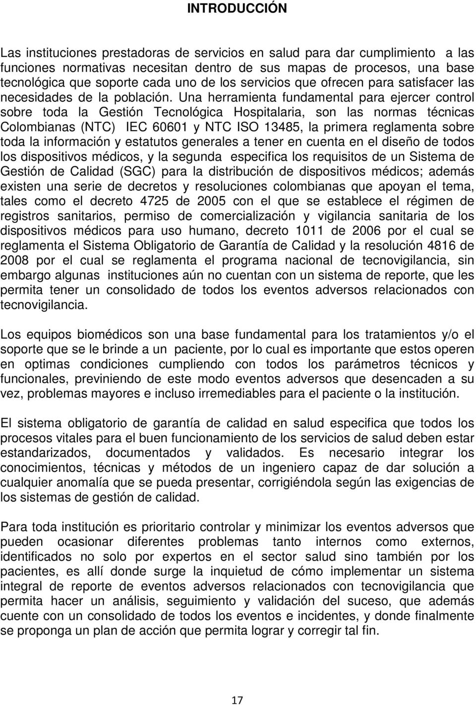 Una herramienta fundamental para ejercer control sobre toda la Gestión Tecnológica Hospitalaria, son las normas técnicas Colombianas (NTC) IEC 60601 y NTC ISO 13485, la primera reglamenta sobre toda