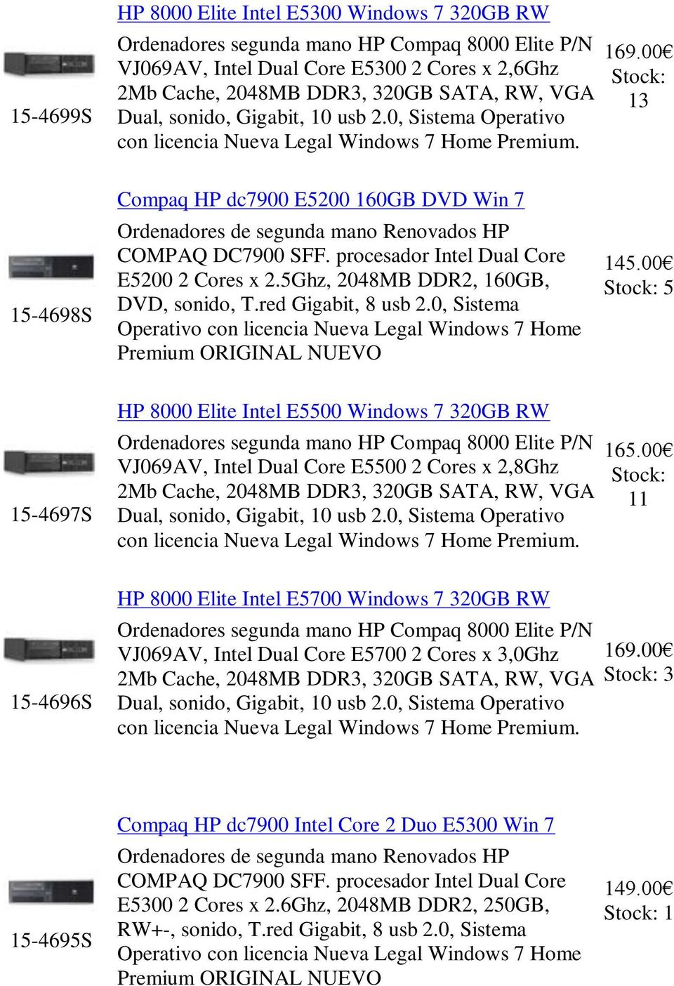 13 15-4698S Compaq HP dc7900 E5200 160GB DVD Win 7 Ordenadores de segunda mano Renovados HP COMPAQ DC7900 SFF. procesador Intel Dual Core E5200 2 Cores x 2.5Ghz, 2048MB DDR2, 160GB, DVD, sonido, T.