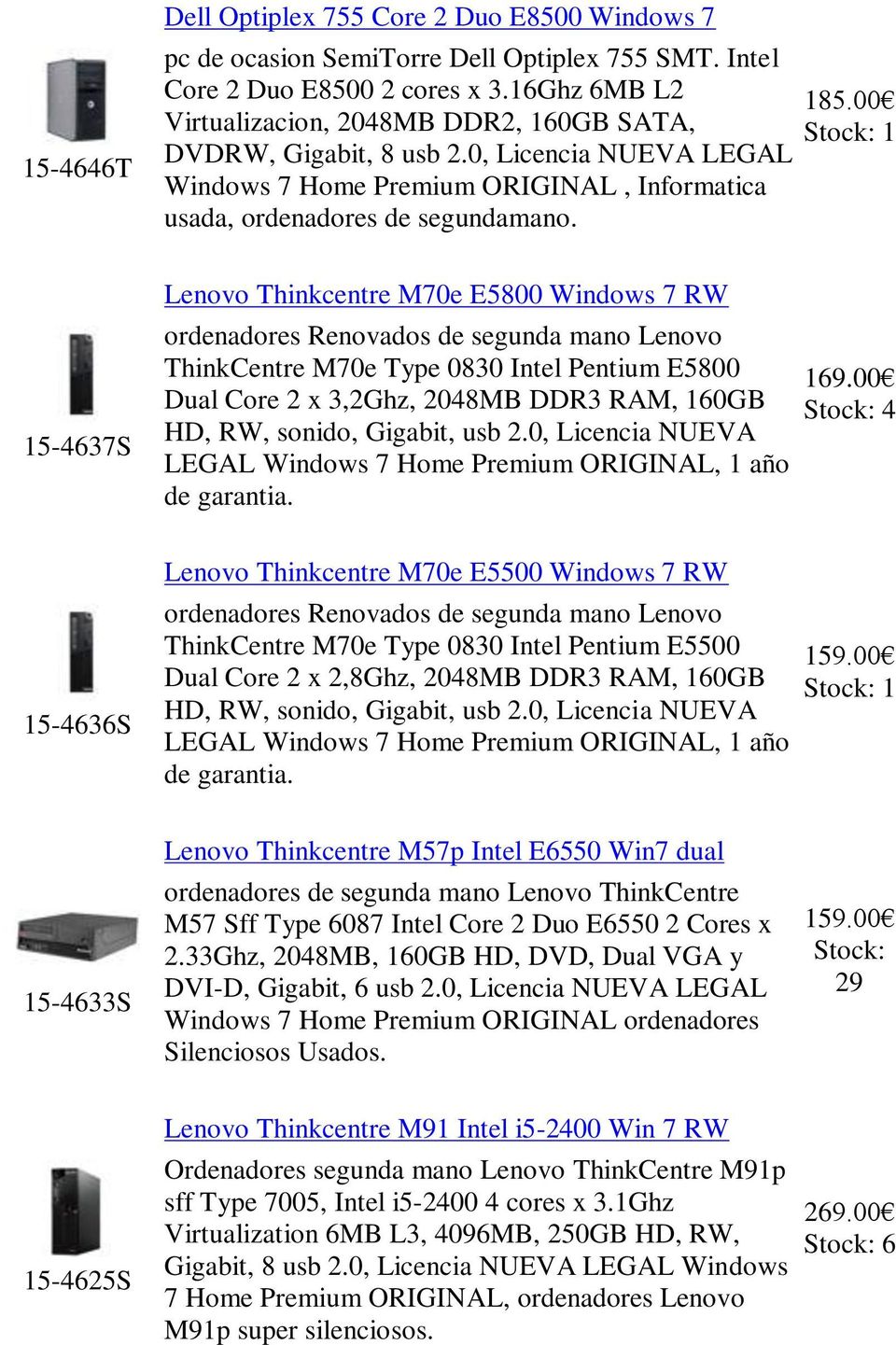 00 15-4637S Lenovo Thinkcentre M70e E5800 Windows 7 RW ordenadores Renovados de segunda mano Lenovo ThinkCentre M70e Type 0830 Intel Pentium E5800 Dual Core 2 x 3,2Ghz, 2048MB DDR3 RAM, 160GB HD, RW,