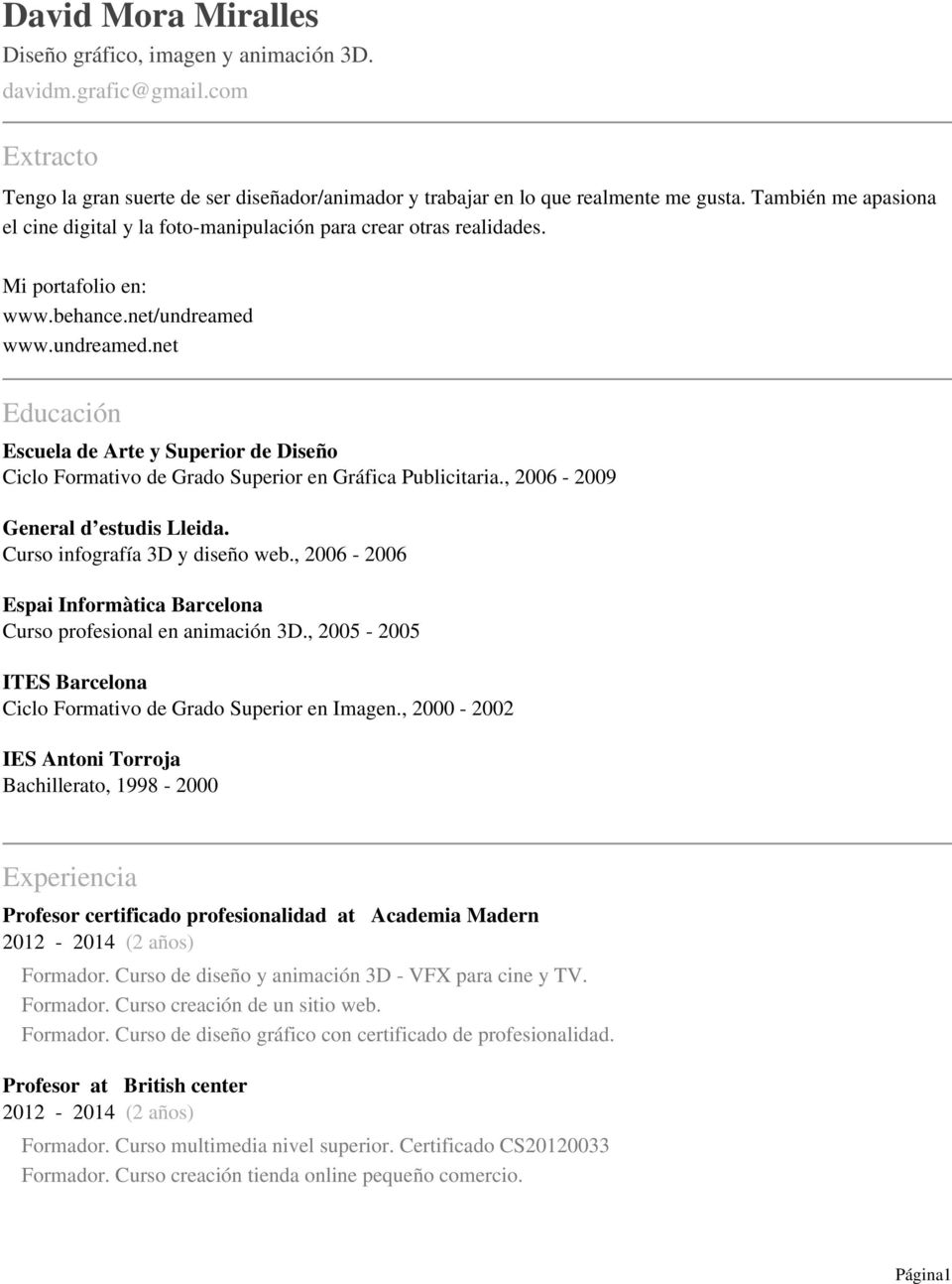 www.undreamed.net Educación Escuela de Arte y Superior de Diseño Ciclo Formativo de Grado Superior en Gráfica Publicitaria., 2006-2009 General d estudis Lleida. Curso infografía 3D y diseño web.