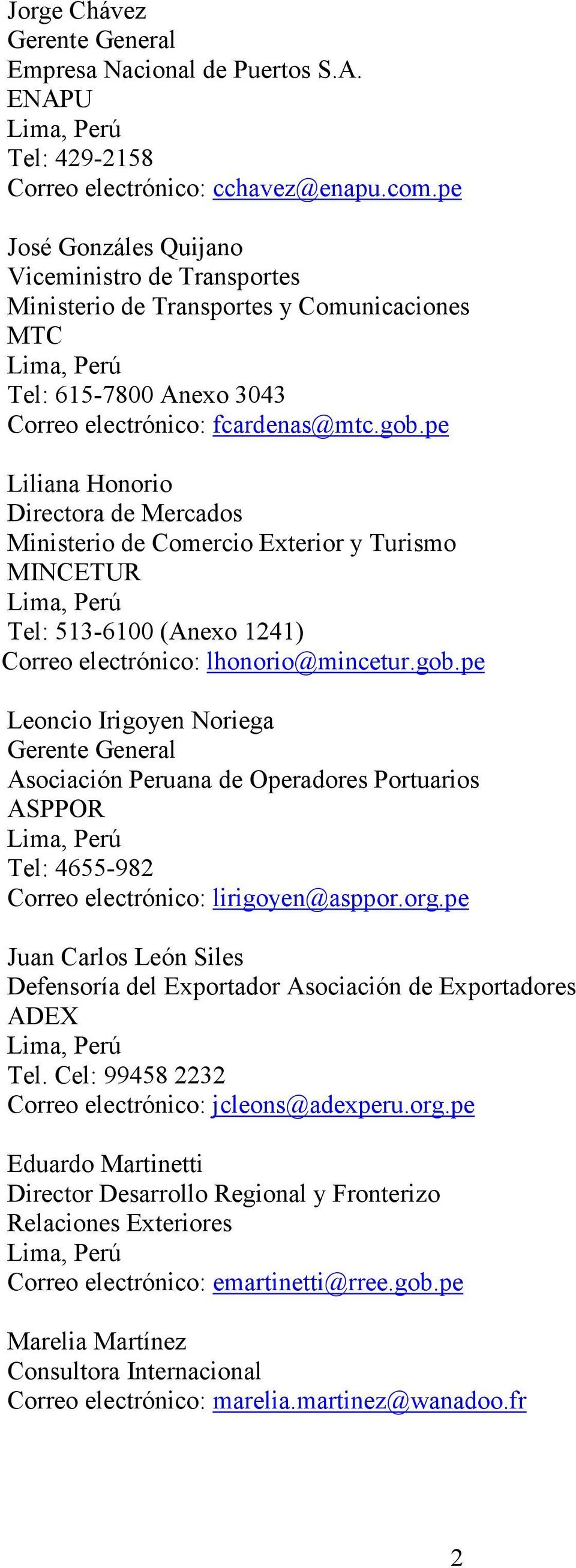 pe Liliana Honorio Directora de Mercados Tel: 513-6100 (Anexo 1241) Correo electrónico: lhonorio@mincetur.gob.