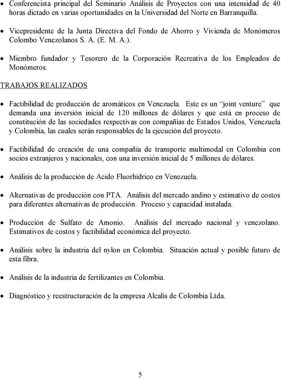 Miembro fundador y Tesorero de la Corporación Recreativa de los Empleados de Monómeros. TRABAJOS REALIZADOS Factibilidad de producción de aromáticos en Venezuela.
