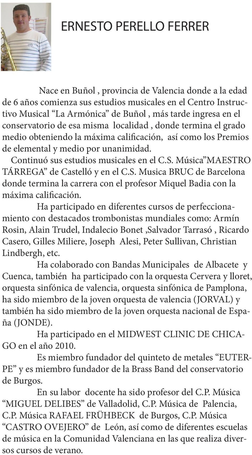 S. Música MAESTRO TÁRREGA de Castelló y en el C.S. Musica BRUC de Barcelona donde termina la carrera con el profesor Miquel Badia con la máxima calificación.