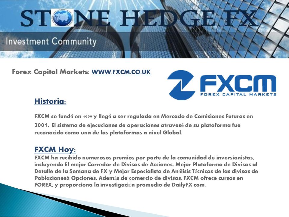 FXCM Hoy: FXCM ha recibido numerosos premios por parte de la comunidad de inversionistas, incluyendo El mejor Corredor de Divisas de Acciones, Mejor Plataforma de