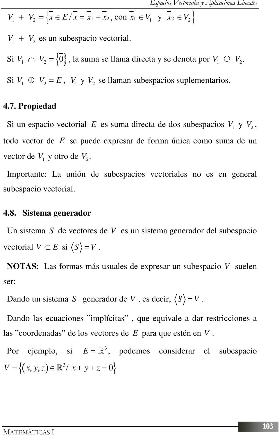 Propiedad Si un espacio vectorial E es suma directa de dos subespacios V 1 y V, todo vector de E se puede expresar de forma única como suma de un vector de V 1 y otro de V.