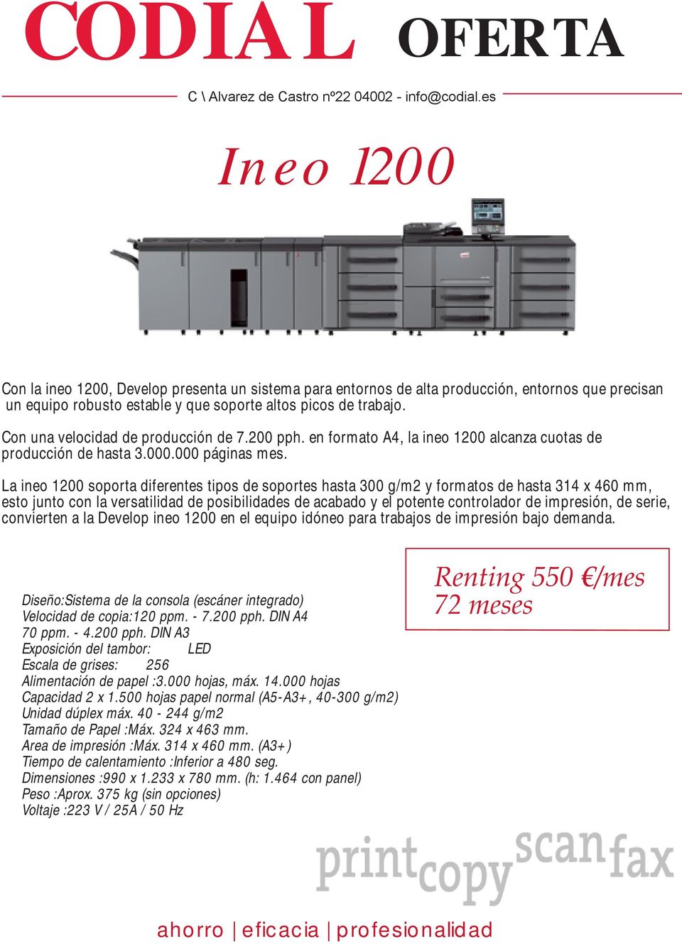 La ineo 1200 soporta diferentes tipos de soportes hasta 300 g/m2 y formatos de hasta 314 x 460 mm, esto junto con la versatilidad de posibilidades de acabado y el potente controlador de impresión, de