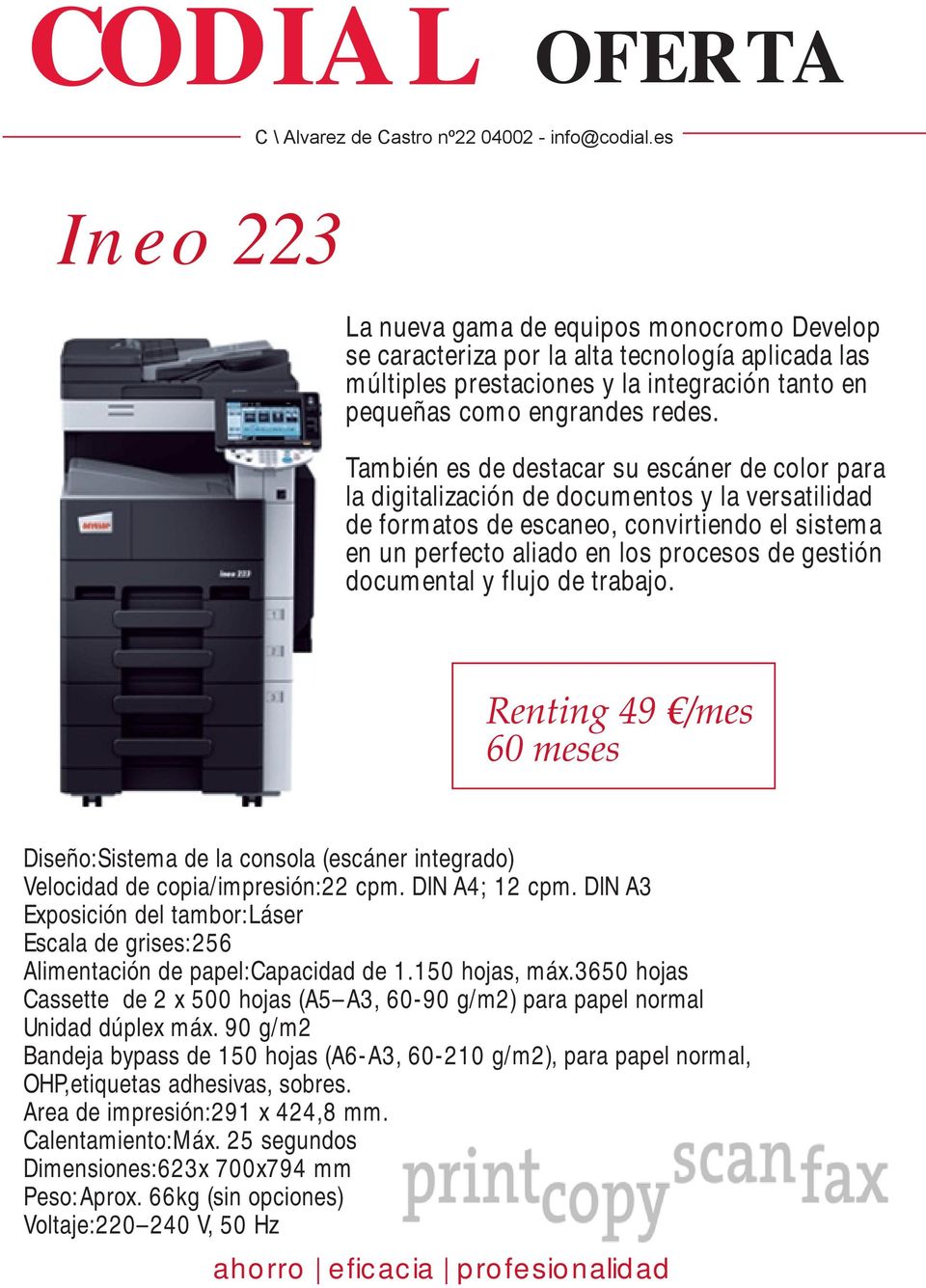 documental y flujo de trabajo. Renting 49 /mes Diseño:Sistema de la consola (escáner integrado) Velocidad de copia/impresión:22 cpm. DIN A4; 12 cpm.