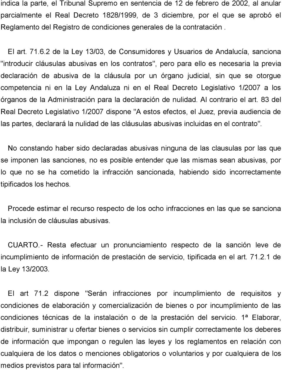 2 de la Ley 13/03, de Consumidores y Usuarios de Andalucía, sanciona "introducir cláusulas abusivas en los contratos", pero para ello es necesaria la previa declaración de abusiva de la cláusula por