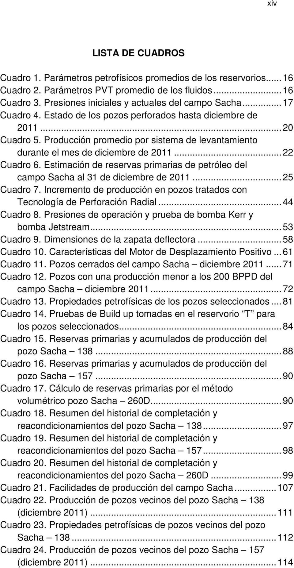 Producción promedio por sistema de levantamiento durante el mes de diciembre de 2011... 22 Cuadro 6. Estimación de reservas primarias de petróleo del campo Sacha al 31 de diciembre de 2011.