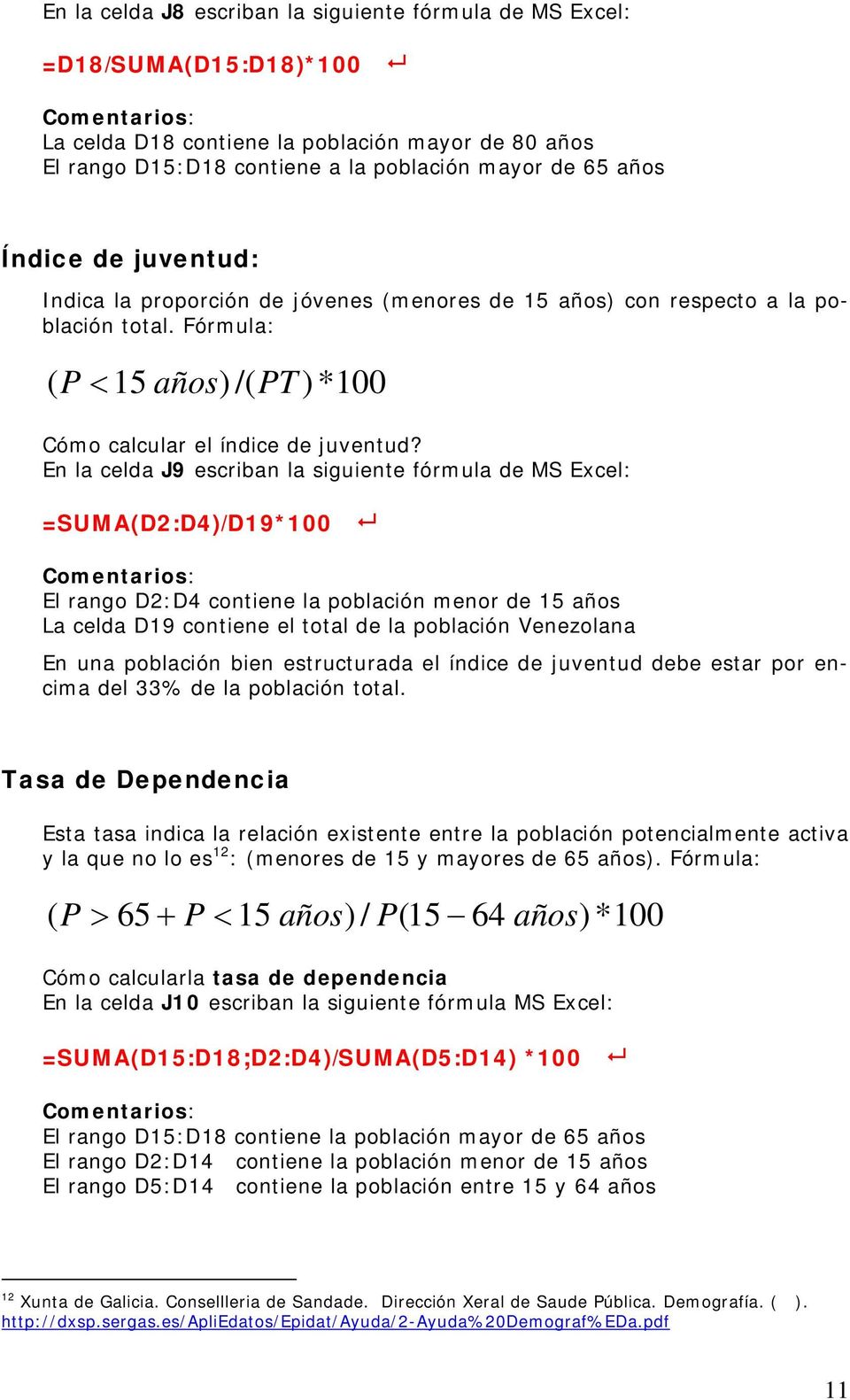 En la celda J9 escriban la siguiente fórmula de MS Excel: =SUMA(D2:D4)/D19*100 El rango D2:D4 contiene la población menor de 15 años La celda D19 contiene el total de la población Venezolana En una