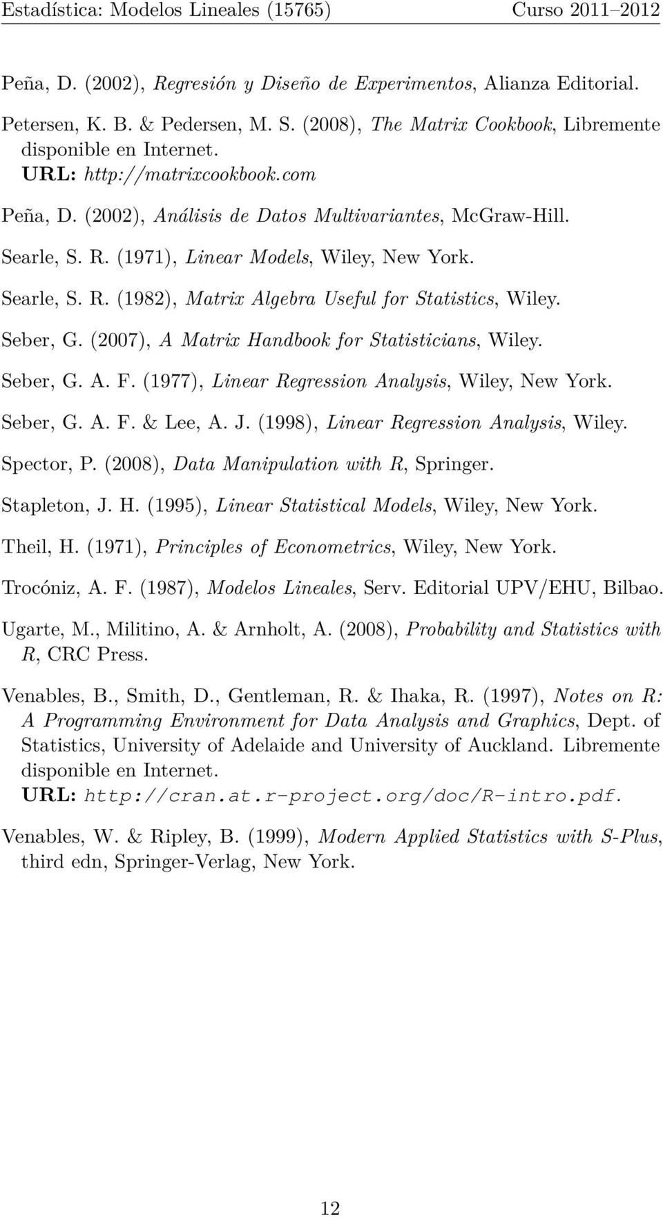 (2007), A Matrix Handbook for Statisticians, Wiley. Seber, G. A. F. (1977), Linear Regression Analysis, Wiley, New York. Seber, G. A. F. & Lee, A. J. (1998), Linear Regression Analysis, Wiley.