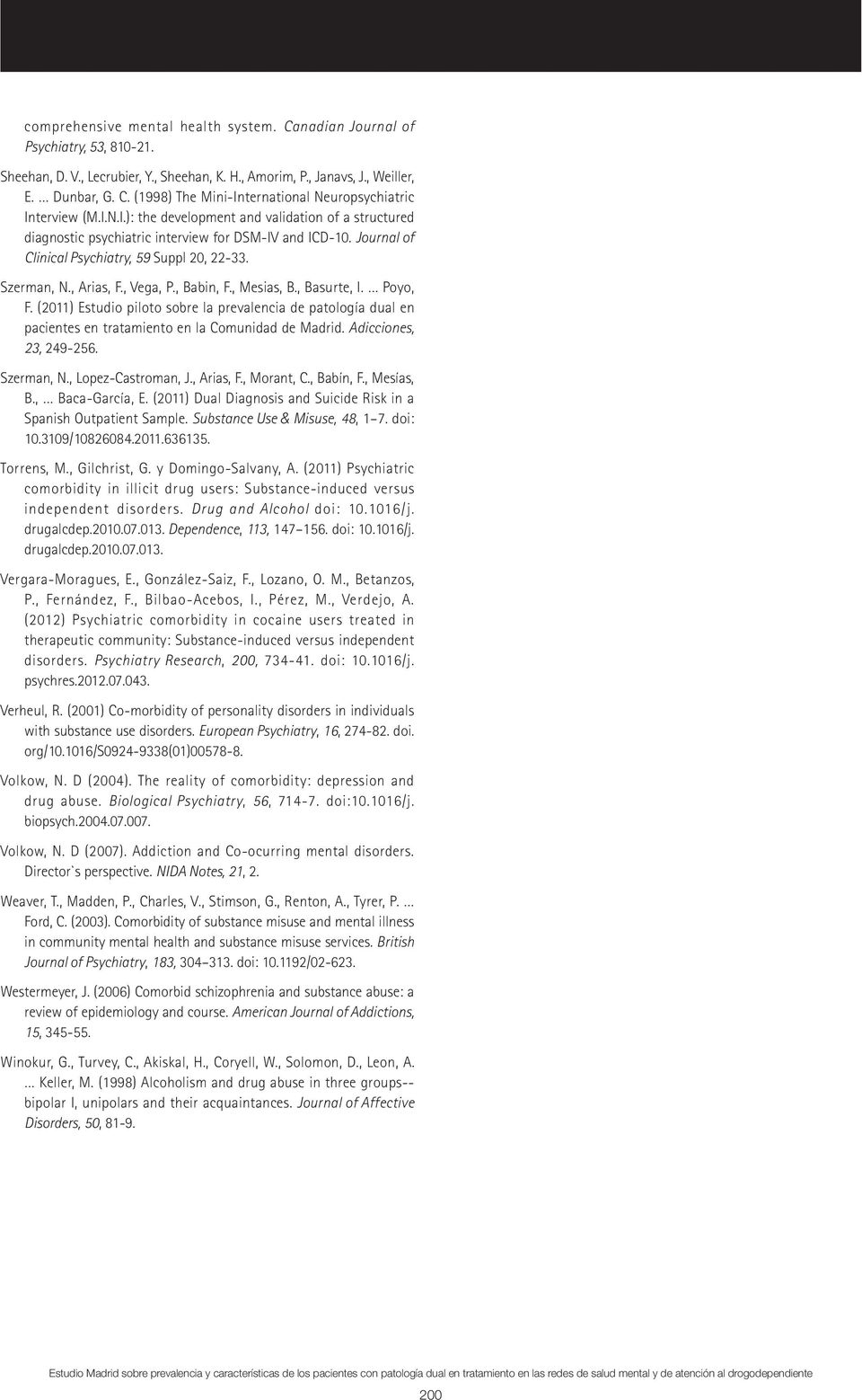 , Babin, F., Mesias, B., Basurte, I. Poyo, F. (2011) Estudio piloto sobre la prevalencia de patología dual en pacientes en tratamiento en la Comunidad de Madrid. Adicciones, 23, 249-256. Szerman, N.