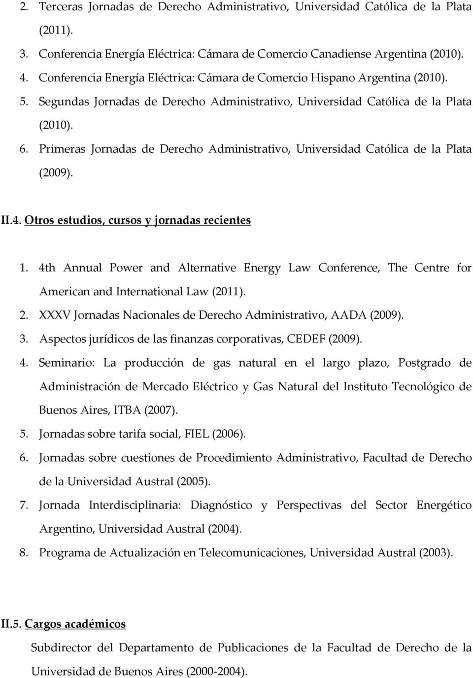 Primeras Jornadas de Derecho Administrativo, Universidad Católica de la Plata (2009). II.4. Otros estudios, cursos y jornadas recientes 1.