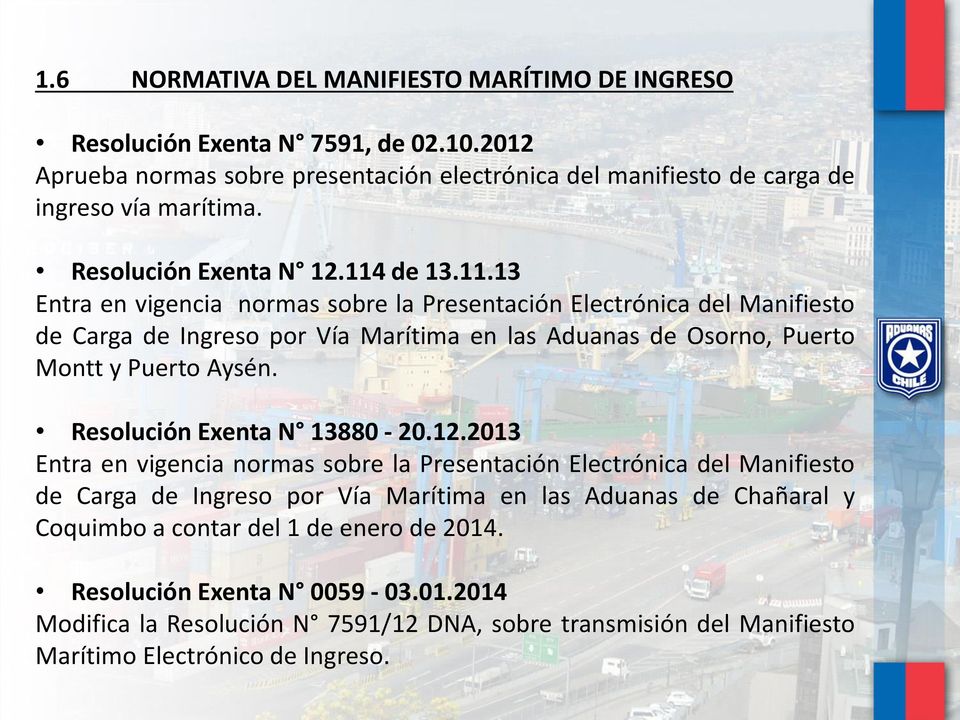 de 13.11.13 Entra en vigencia normas sobre la Presentación Electrónica del Manifiesto de Carga de Ingreso por Vía Marítima en las Aduanas de Osorno, Puerto Montt y Puerto Aysén.