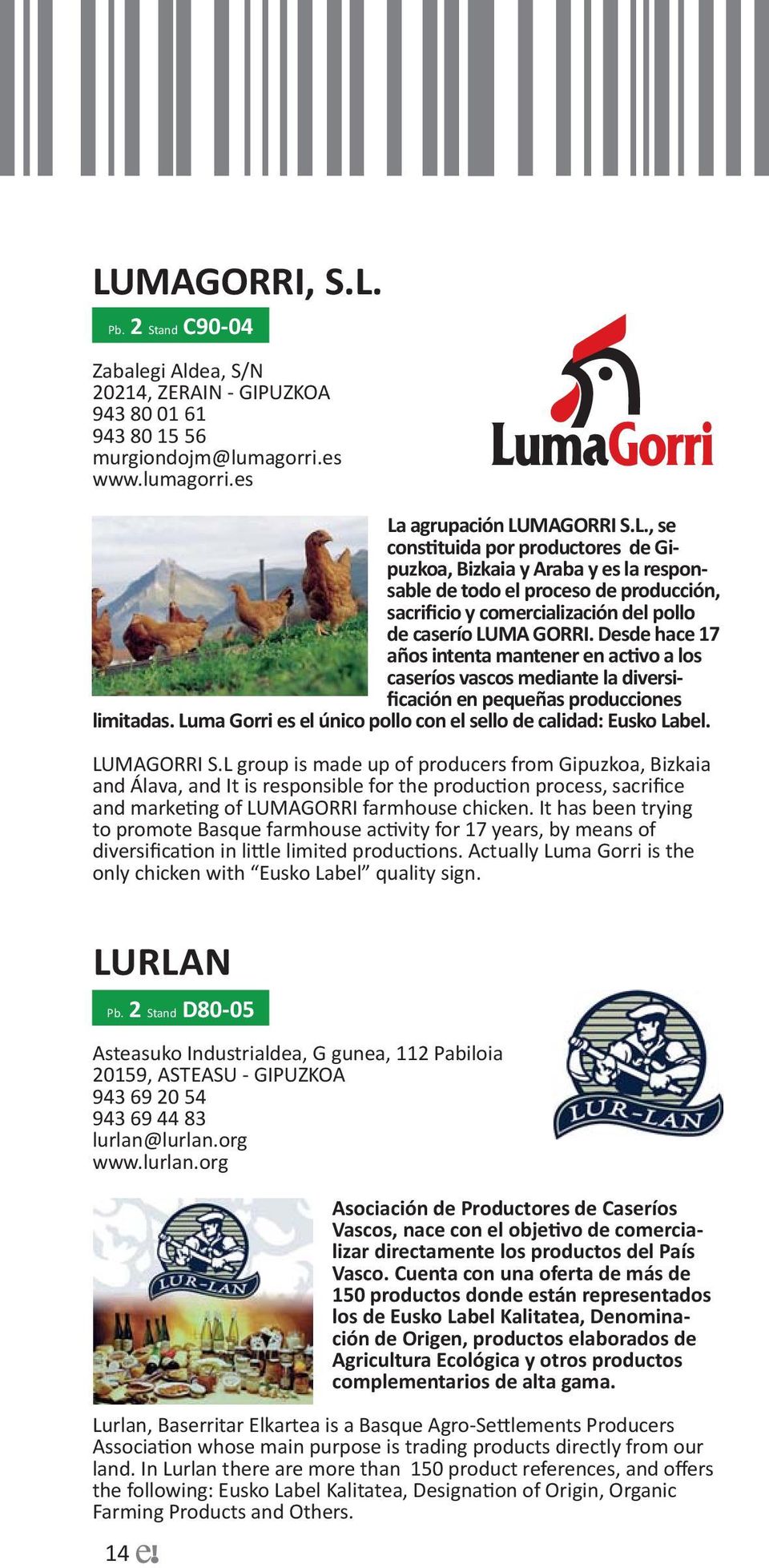 LUMAGORRI S.L group is made up of producers from Gipuzkoa, Bizkaia and Álava, and It is responsible for the production process, sacrifice and marketing of LUMAGORRI farmhouse chicken.