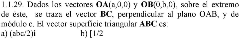 OA, AB y BC, tomados como aristas deberá ser: a) 2abc b) abc/2 c) 2abc k d) (abc/2)i e) NINGUNO DE LOS VALORES DADOS Los vectores OA y OB son respectivamente ai y bj.
