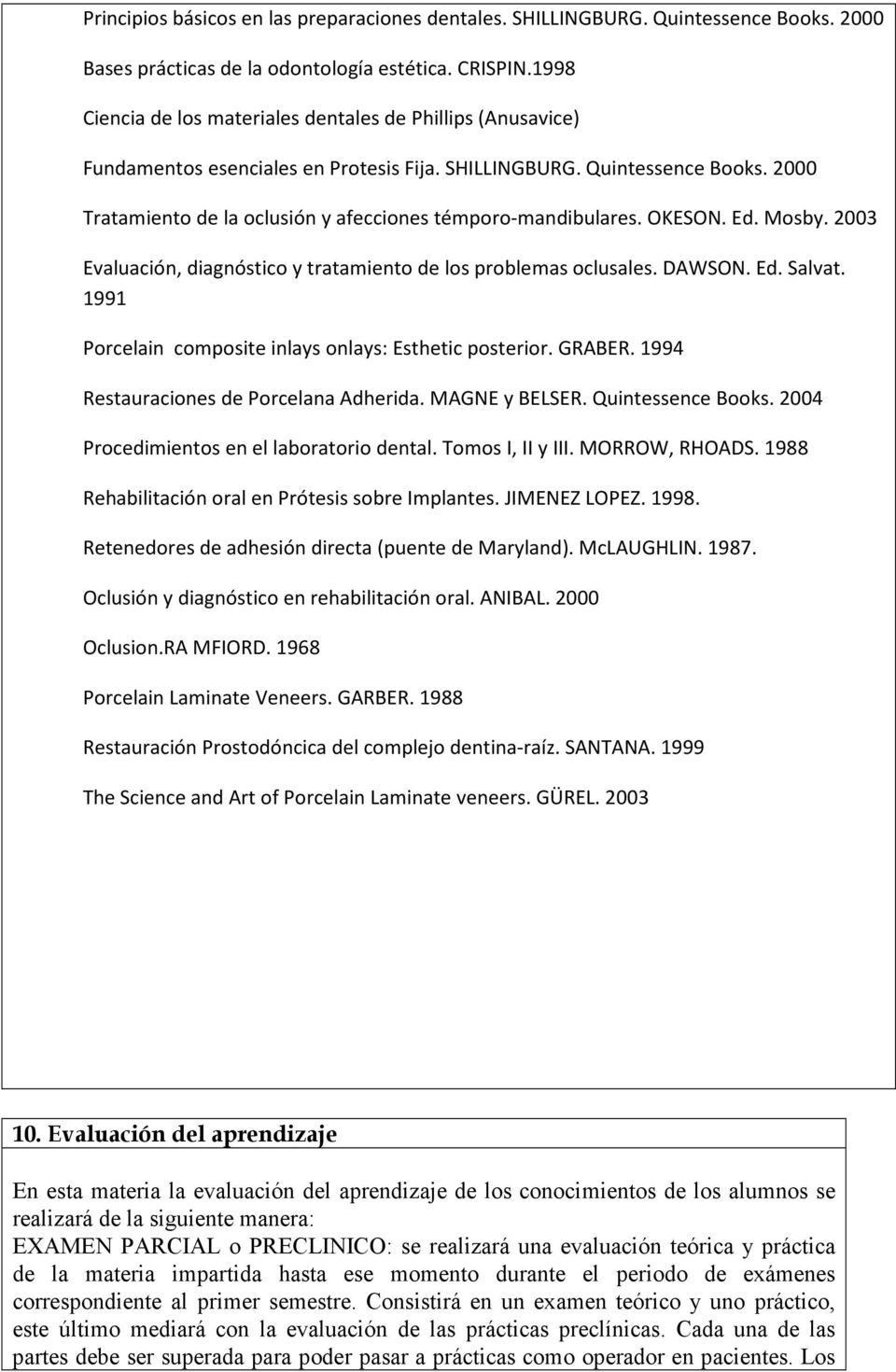 2000 Tratamiento de la oclusión y afecciones témporo-mandibulares. OKESON. Ed. Mosby. 2003 Evaluación, diagnóstico y tratamiento de los problemas oclusales. DAWSON. Ed. Salvat.
