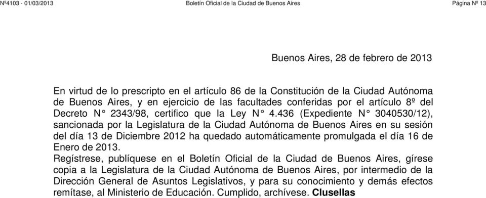 436 (Expediente N 3040530/12), sancionada por la Legislatura de la Ciudad Autónoma de Buenos Aires en su sesión del día 13 de Diciembre 2012 ha quedado automáticamente promulgada el día 16 de