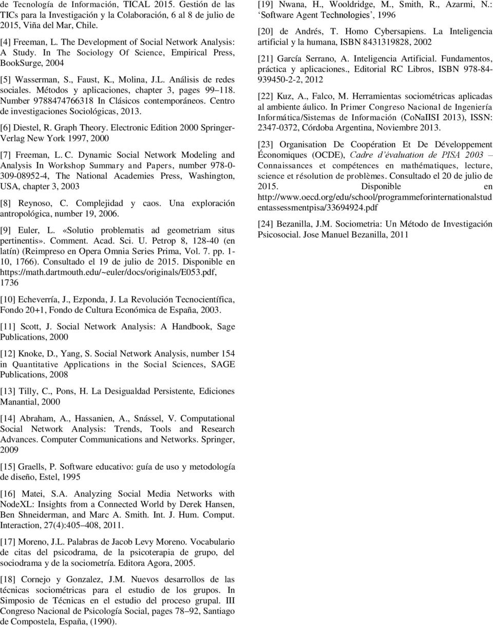 Métodos y aplicaciones, chapter 3, pages 99 118. Number 9788474766318 In Clásicos contemporáneos. Centro de investigaciones Sociológicas, 2013. [6] Diestel, R. Graph Theory.