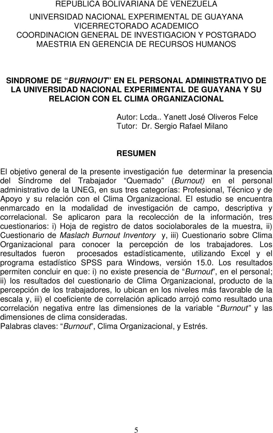 Sergio Rafael Milano RESUMEN El objetivo general de la presente investigación fue determinar la presencia del Síndrome del Trabajador Quemado (Burnout) en el personal administrativo de la UNEG, en